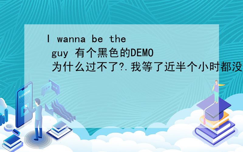 I wanna be the guy 有个黑色的DEMO 为什么过不了?.我等了近半个小时都没反应.