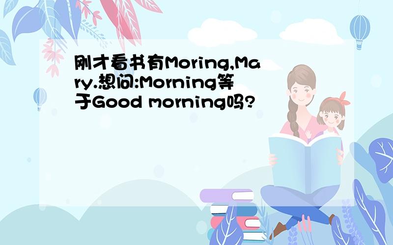 刚才看书有Moring,Mary.想问:Morning等于Good morning吗?