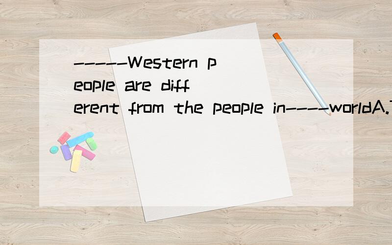 -----Western people are different from the people in----worldA.The,the eastB./,easternC.The,easternD./,the eastern
