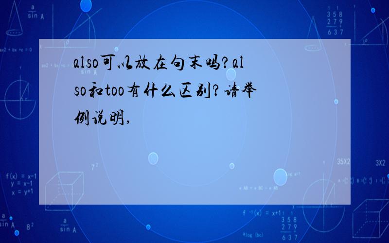 also可以放在句末吗?also和too有什么区别?请举例说明,