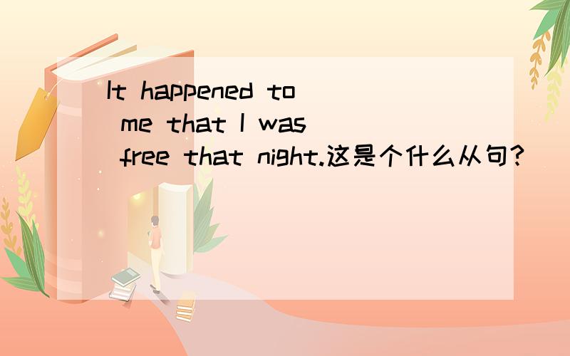 It happened to me that I was free that night.这是个什么从句?