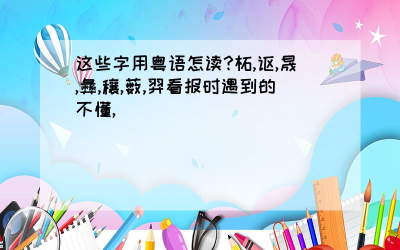 这些字用粤语怎读?柘,讴,晟,彝,穰,薮,羿看报时遇到的不懂,