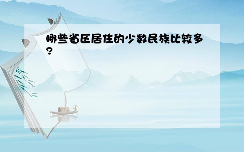 哪些省区居住的少数民族比较多?