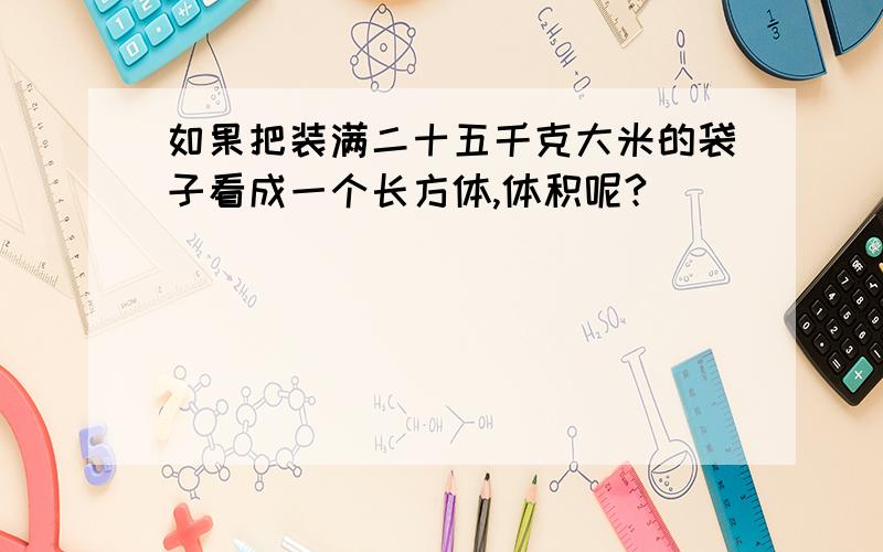 如果把装满二十五千克大米的袋子看成一个长方体,体积呢?