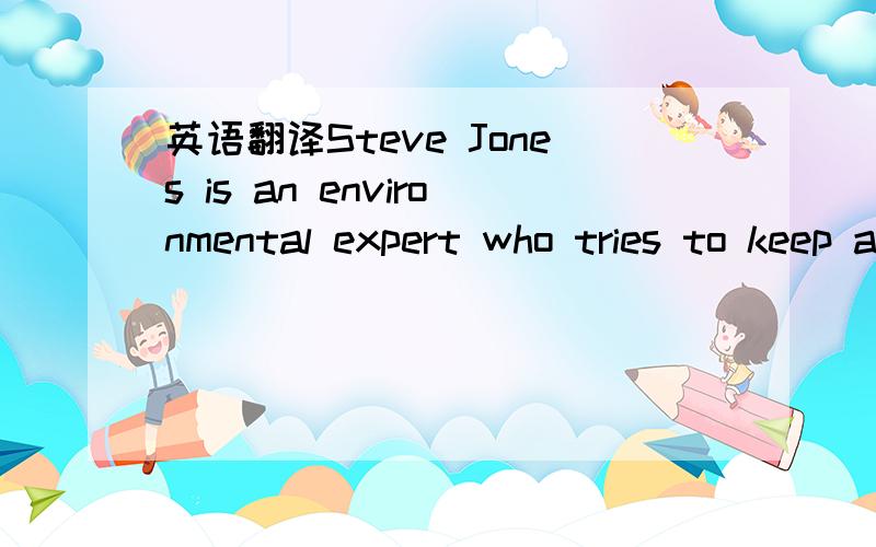 英语翻译Steve Jones is an environmental expert who tries to keep animals and plants from becoming endangered.