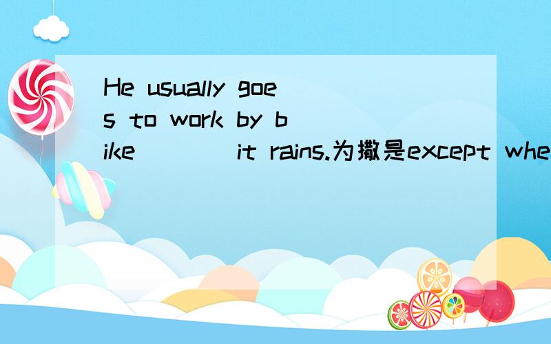 He usually goes to work by bike____it rains.为撒是except when不可以是expect that表事实呢