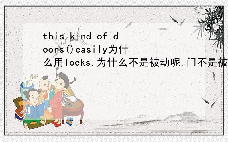 this kind of doors()easily为什么用locks,为什么不是被动呢,门不是被锁么