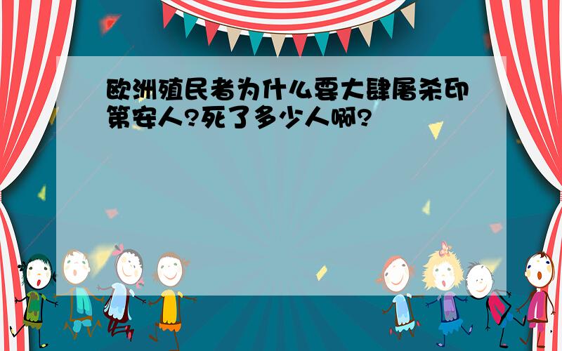 欧洲殖民者为什么要大肆屠杀印第安人?死了多少人啊?