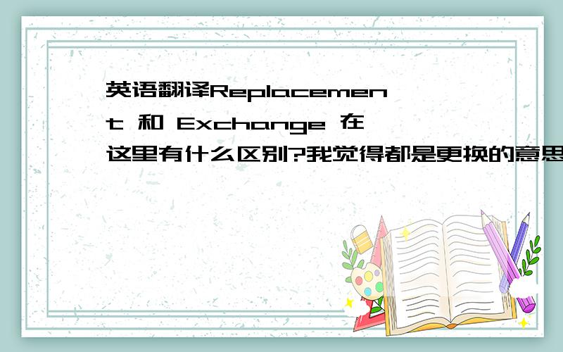 英语翻译Replacement 和 Exchange 在这里有什么区别?我觉得都是更换的意思.Frame/Bezel 框架/边框?