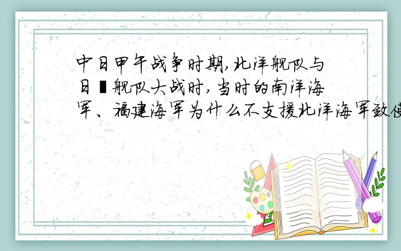 中日甲午战争时期,北洋舰队与日倭舰队大战时,当时的南洋海军、福建海军为什么不支援北洋海军致使中国战