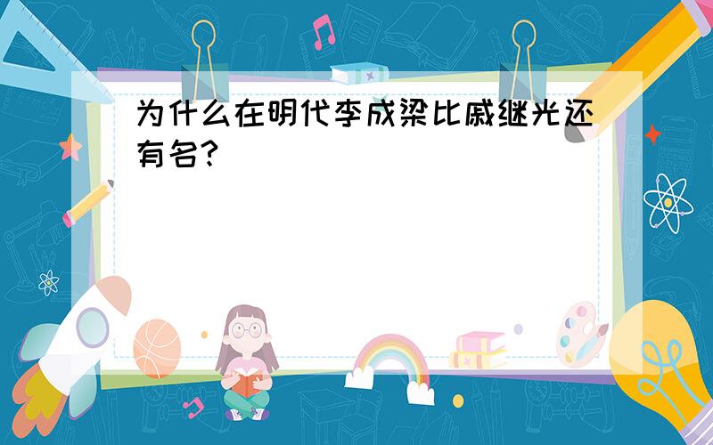 为什么在明代李成梁比戚继光还有名?