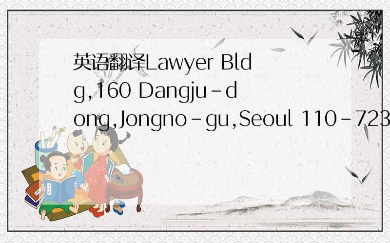 英语翻译Lawyer Bldg,160 Dangju-dong,Jongno-gu,Seoul 110-723 KoreaKOOKMIN BANKKWANGWHAMOONYEOK BRANCH这个是想翻译成汉语的。人家发给我的就是这个样子的。