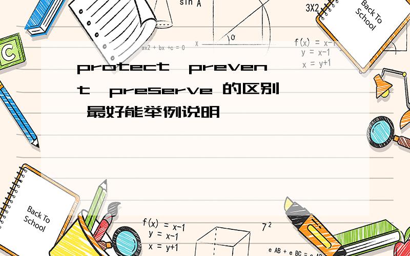 protect,prevent,preserve 的区别 最好能举例说明