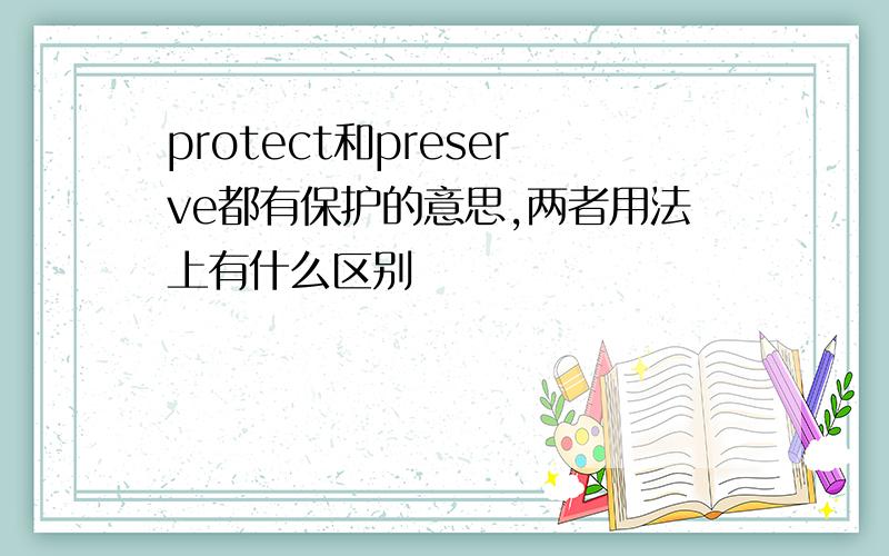 protect和preserve都有保护的意思,两者用法上有什么区别