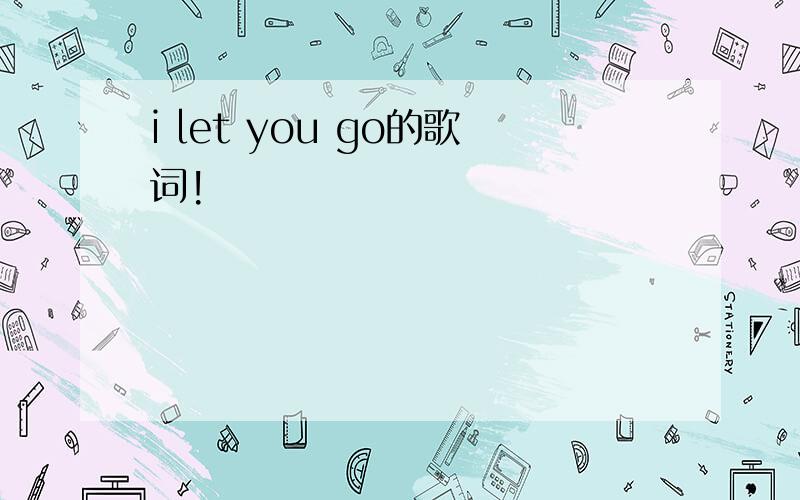 i let you go的歌词!