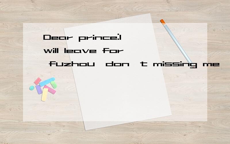 Dear prince:I will leave for fuzhou,don't missing me