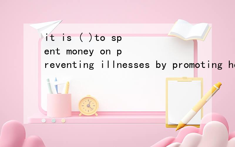 it is ( )to spent money on preventing illnesses by promoting healthy living rather than sending it trying to make people （ ) after they are ill.A.good;good B.well;better C.better;better D.better;good