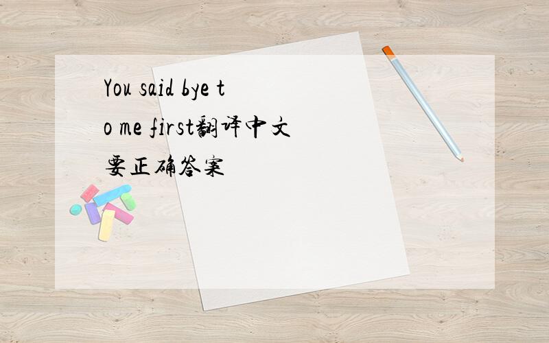 You said bye to me first翻译中文要正确答案