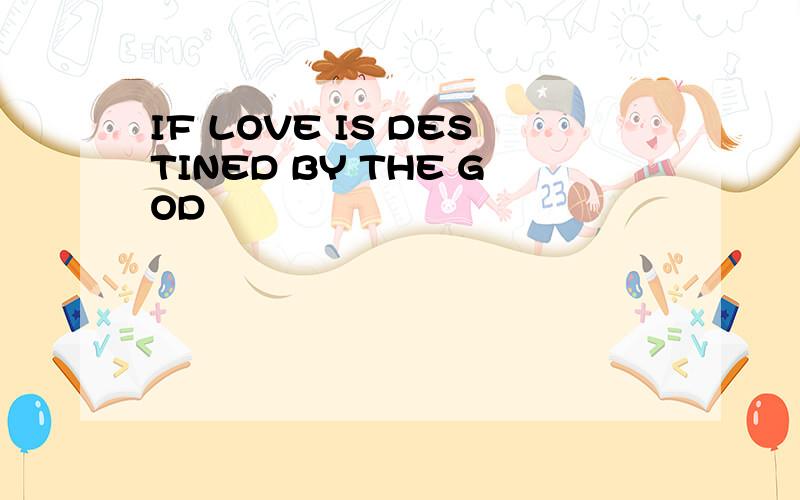 IF LOVE IS DESTINED BY THE GOD