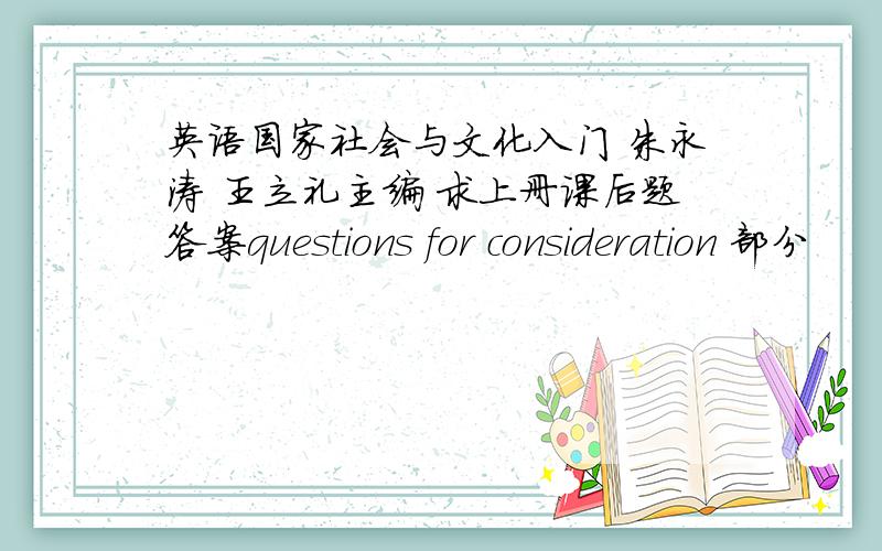 英语国家社会与文化入门 朱永涛 王立礼主编 求上册课后题答案questions for consideration 部分