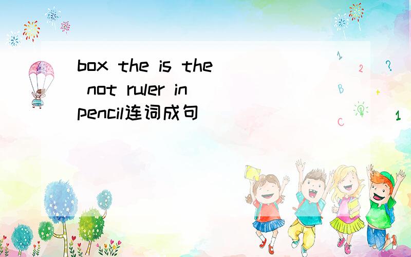 box the is the not ruler in pencil连词成句