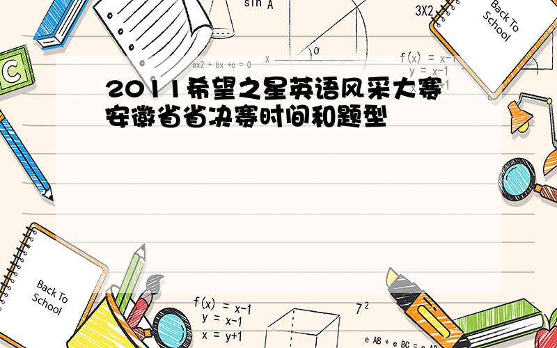 2011希望之星英语风采大赛安徽省省决赛时间和题型