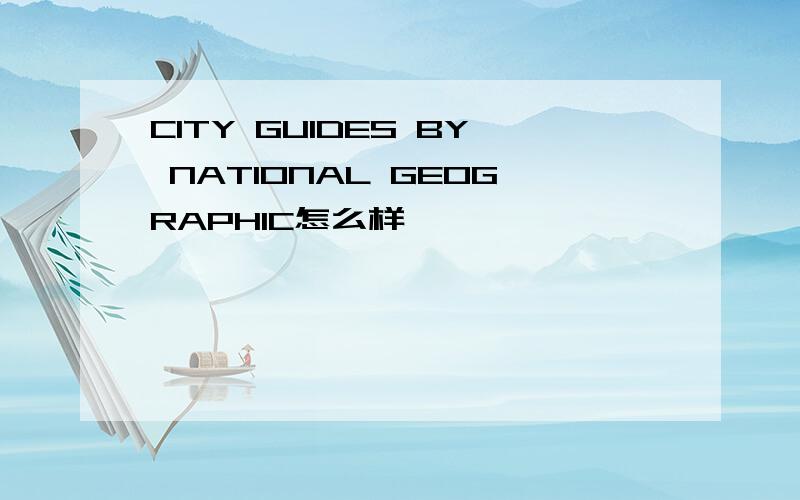 CITY GUIDES BY NATIONAL GEOGRAPHIC怎么样