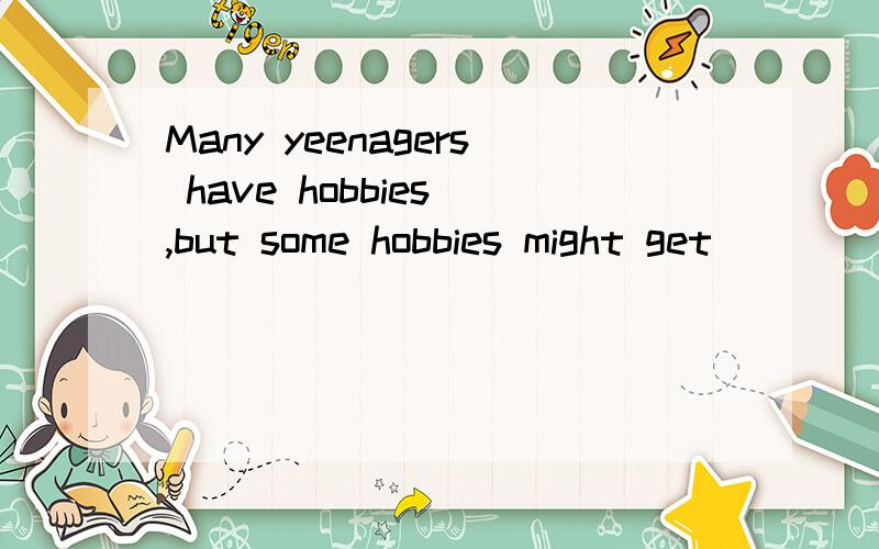 Many yeenagers have hobbies ,but some hobbies might get ____of school work.A .in the way B.on the way C.by the way D.to the way请解释各个选项的意思