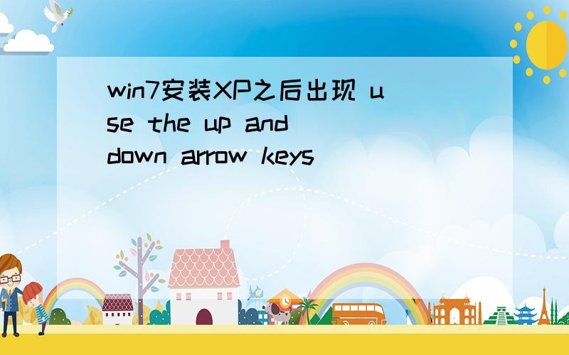 win7安装XP之后出现 use the up and down arrow keys
