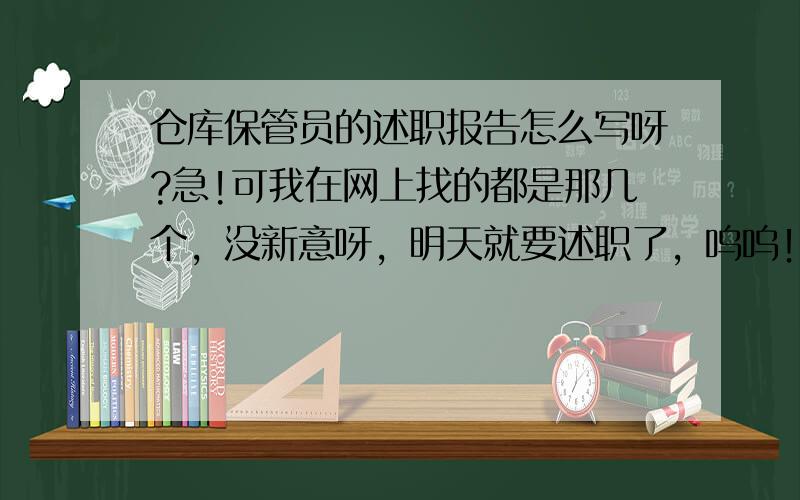 仓库保管员的述职报告怎么写呀?急!可我在网上找的都是那几个，没新意呀，明天就要述职了，呜呜！