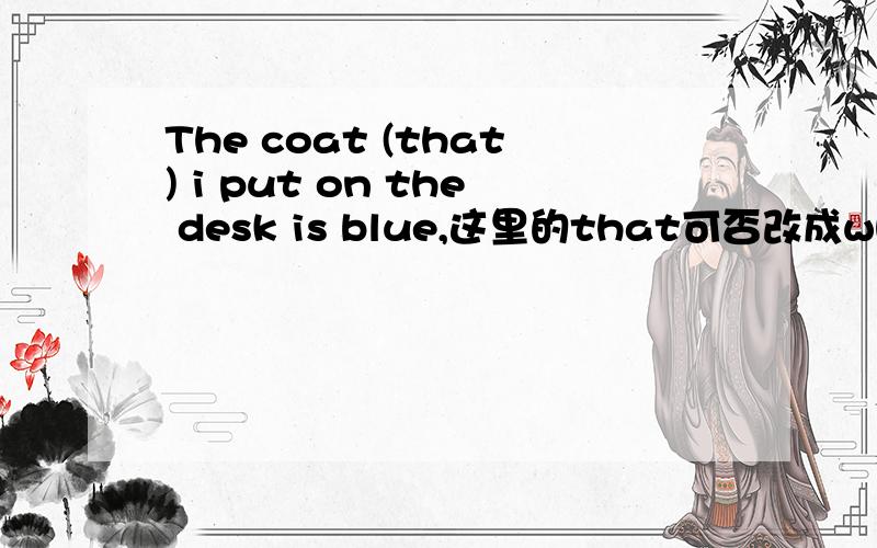 The coat (that) i put on the desk is blue,这里的that可否改成which