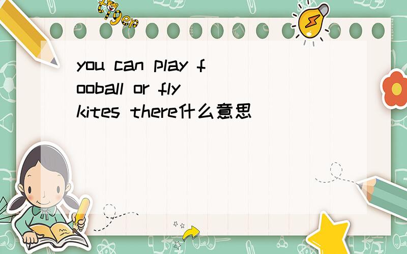 you can play fooball or fly kites there什么意思