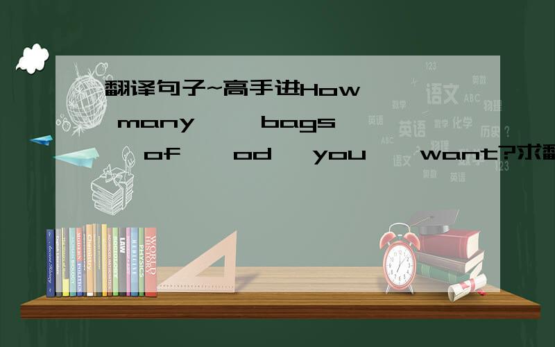 翻译句子~高手进How    many     bags   of    od   you    want?求翻译~~~~~