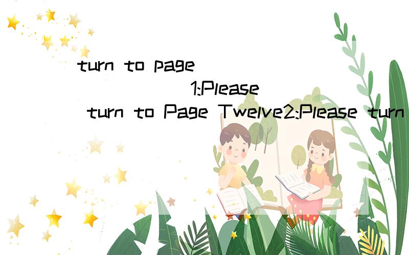 turn to page _______1:Please turn to Page Twelve2:Please turn to Page Twelfth1和2哪一个是对的接基数词还是序数词