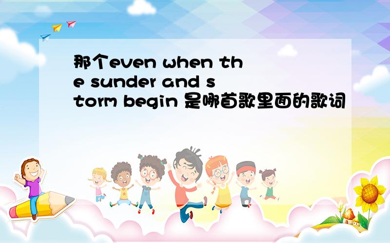 那个even when the sunder and storm begin 是哪首歌里面的歌词