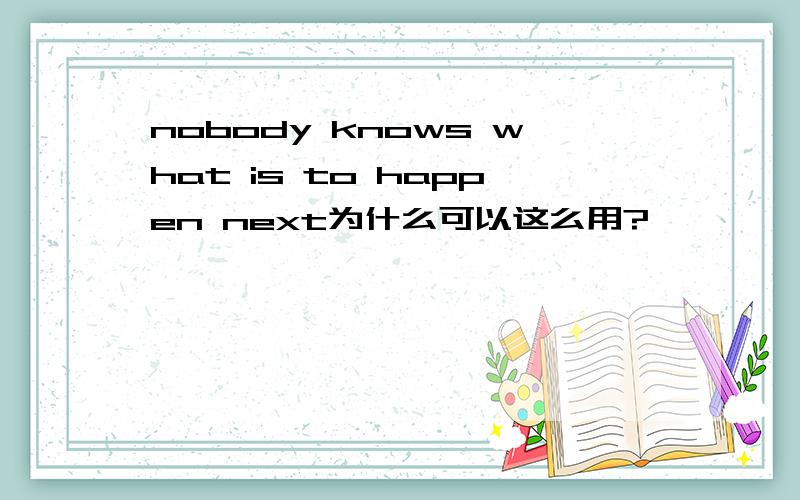 nobody knows what is to happen next为什么可以这么用?