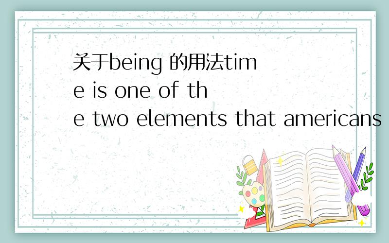 关于being 的用法time is one of the two elements that americans save carefully,the other being labor.为何此处用being .