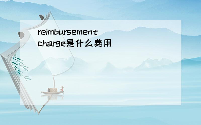 reimbursement charge是什么费用