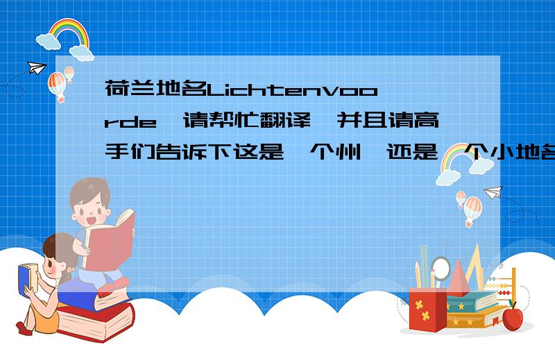 荷兰地名Lichtenvoorde,请帮忙翻译,并且请高手们告诉下这是一个州,还是一个小地名?