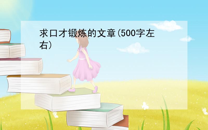 求口才锻炼的文章(500字左右)