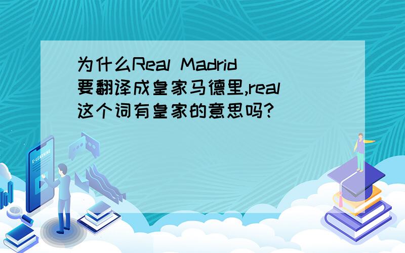 为什么Real Madrid要翻译成皇家马德里,real这个词有皇家的意思吗?