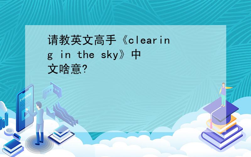 请教英文高手《clearing in the sky》中文啥意?