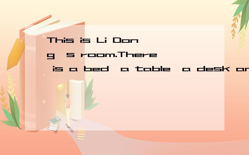 This is Li Dong's room.There is a bed,a table,a desk and other__ in the room.在横线上填单词