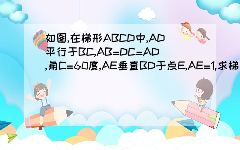 如图,在梯形ABCD中,AD平行于BC,AB=DC=AD,角C=60度,AE垂直BD于点E,AE=1,求梯形ABCD的高.