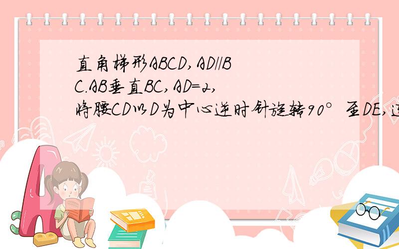 直角梯形ABCD,AD//BC.AB垂直BC,AD=2,将腰CD以D为中心逆时针旋转90°至DE,连接AE,CE,△ADE的面积为3,2010年兰州的