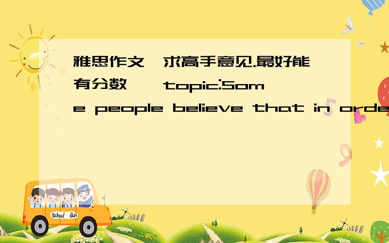 雅思作文,求高手意见.最好能有分数……topic:Some people believe that in order to give opportunities to new generation companies should encourage high level employees who are older than 55 to retire.Do you agree or disagree?Give your re