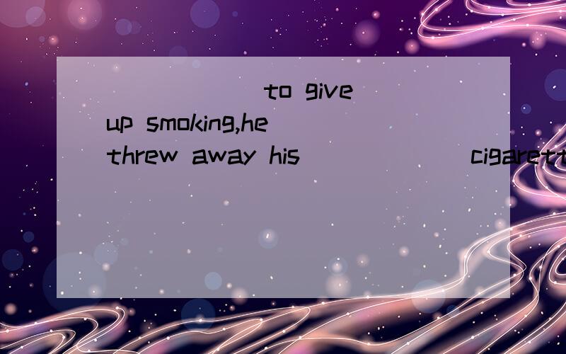 ______to give up smoking,he threw away his______ cigarettes.后一个为什么是remaining 顺便把所有remain的高中考点讲下,为什么不能Remain