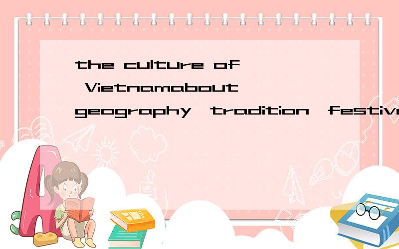 the culture of Vietnamabout geography,tradition,festival