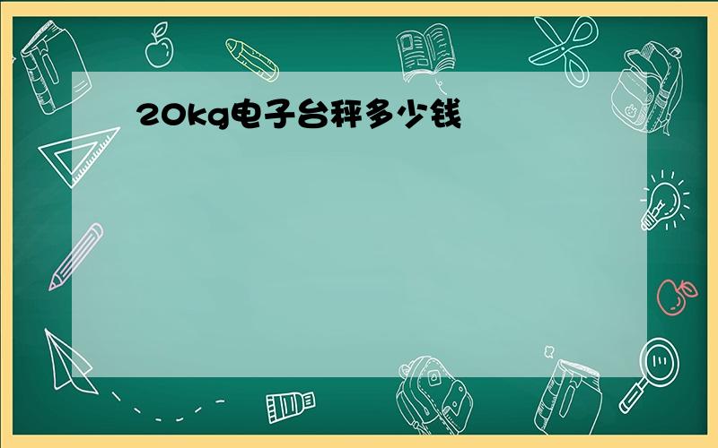 20kg电子台秤多少钱