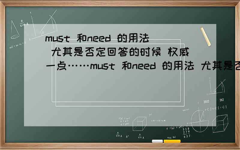 must 和need 的用法 尤其是否定回答的时候 权威一点……must 和need 的用法 尤其是否定回答的时候 权威一点……